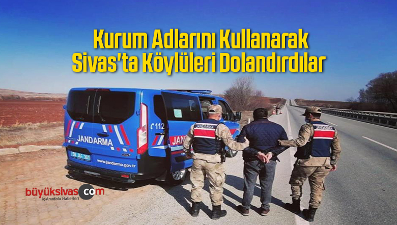 Kurum Adlarını Kullanarak Sivas’ta Köylüleri Dolandırdılar