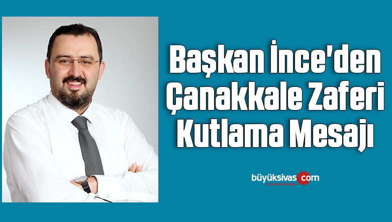 Başkan İnce’den Çanakkale Zaferi Kutlama Mesajı