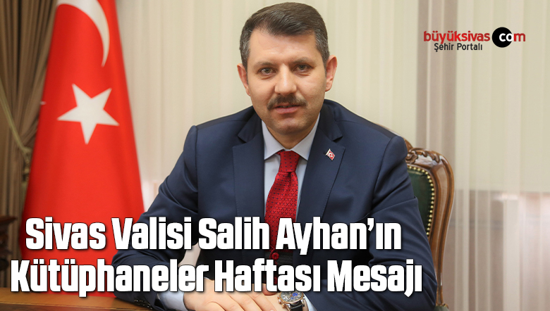 Sivas Valisi Salih Ayhan’ın Kütüphaneler Haftası Mesajı