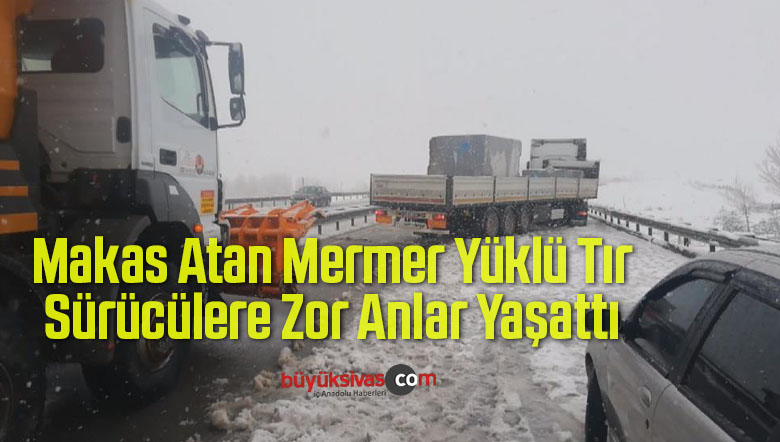  Makas Atan Mermer Yüklü Tır Sürücülere Zor Anlar Yaşattı