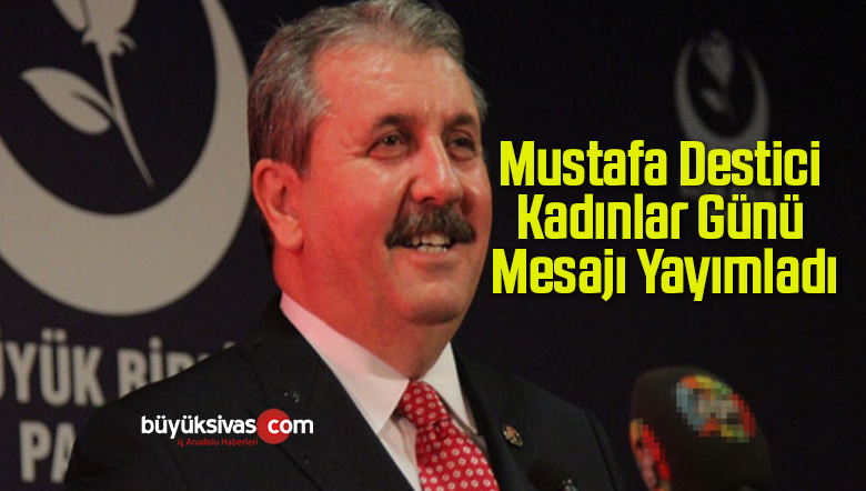 Mustafa Destici Kadınlar Günü Mesajı Yayımladı