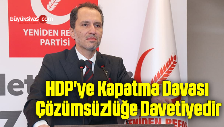 Fatih Erbakan: HDP’ye Kapatma Davası Çözümsüzlüğe Davetiyedir