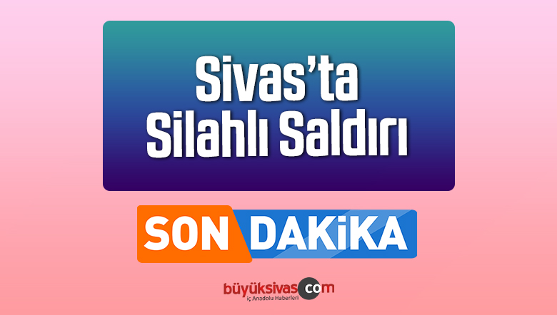 Sivas’ta silahlı saldırı! Araca saldırı düzenlendi! Polis olay yerinde
