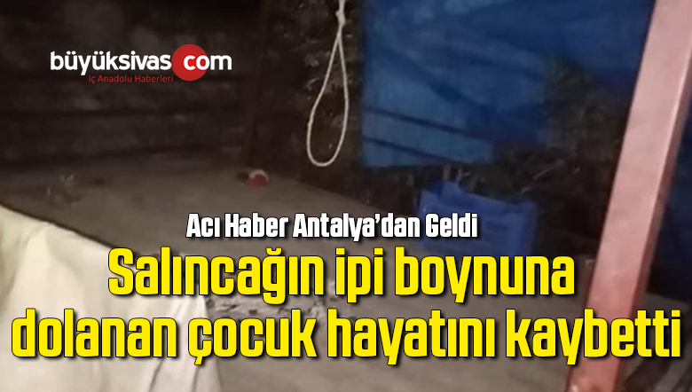 Salıncağın ipi boynuna dolanan çocuk hayatını kaybetti