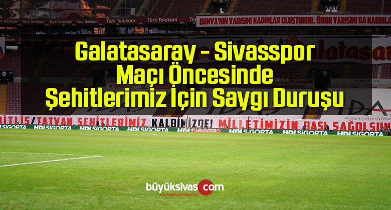 Galatasaray – Sivasspor Maçı Öncesinde Şehitlerimiz İçin Saygı Duruşu