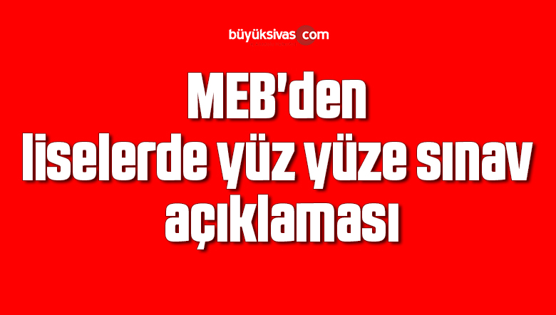 MEB’den liselerde yüz yüze sınav açıklaması