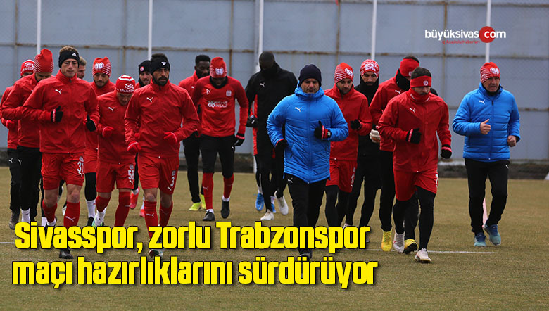 Sivasspor, zorlu Trabzonspor maçı hazırlıklarını sürdürüyor