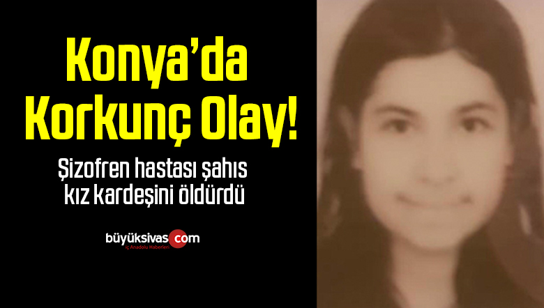 Şizofren hastası şahıs kız kardeşini öldürdü