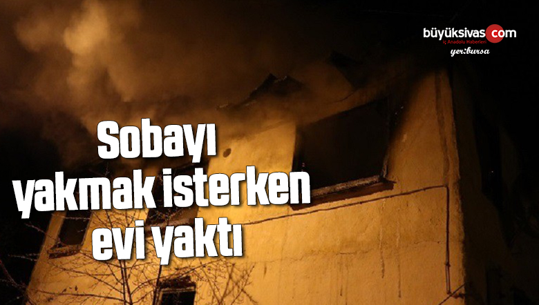Sobayı yakmak isterken evi yaktı