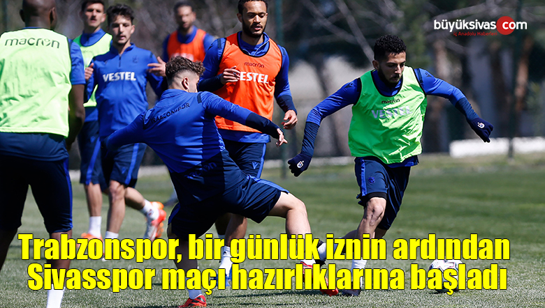 Trabzonspor, bir günlük iznin ardından Sivasspor maçı hazırlıklarına başladı