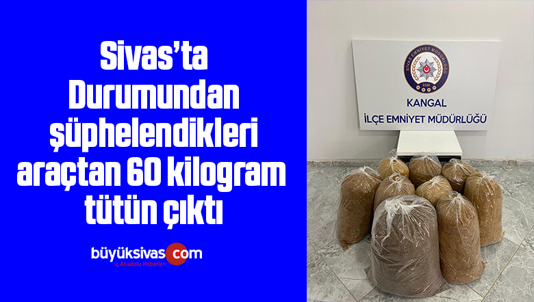 Durumundan şüphelendikleri araçtan 60 kilogram tütün çıktı