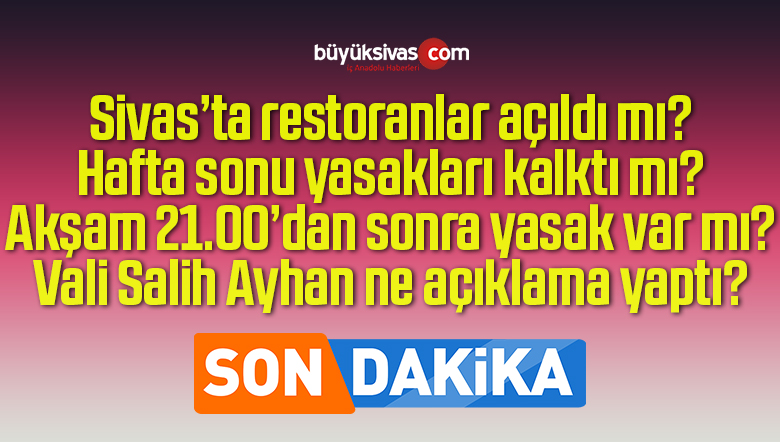 Sivas’ta restoranlar açıldı mı? Hafta sonu yasakları kalktı mı?