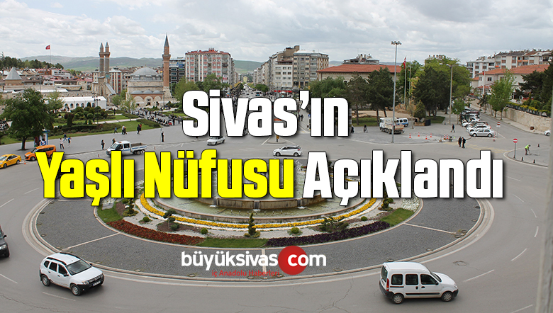 Sivas nüfusunun yüzde 13,2’si yaşlı