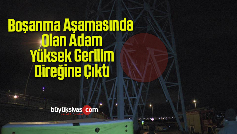 Boşanma Aşamasında Olan Adam Yüksek Gerilim Direğine Çıktı