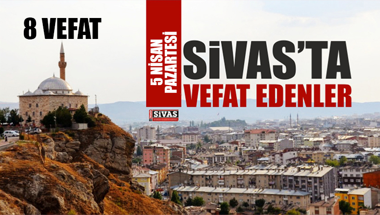 Sivas Aramızdan Ayrılanlar – Sivas’ta Ölenler – 5 Nisan 2021