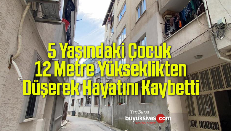5 Yaşındaki Çocuk 12 Metre Yükseklikten Düşerek Hayatını Kaybetti