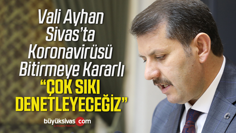 Vali Ayhan Sivas’ta Koronavirüsü Bitirmeye Kararlı