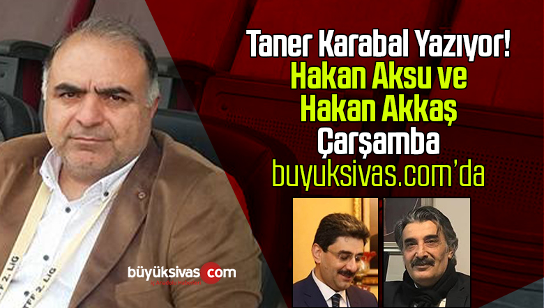 Usta Gazeteci Taner Karabal Hakan Akkaş ve Hakan Aksu’yu Yazıyor!