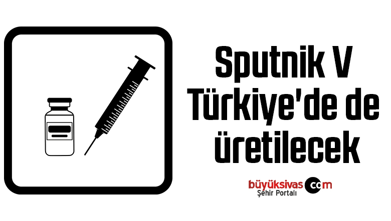 Sputnik V Türkiye’de de üretilecek