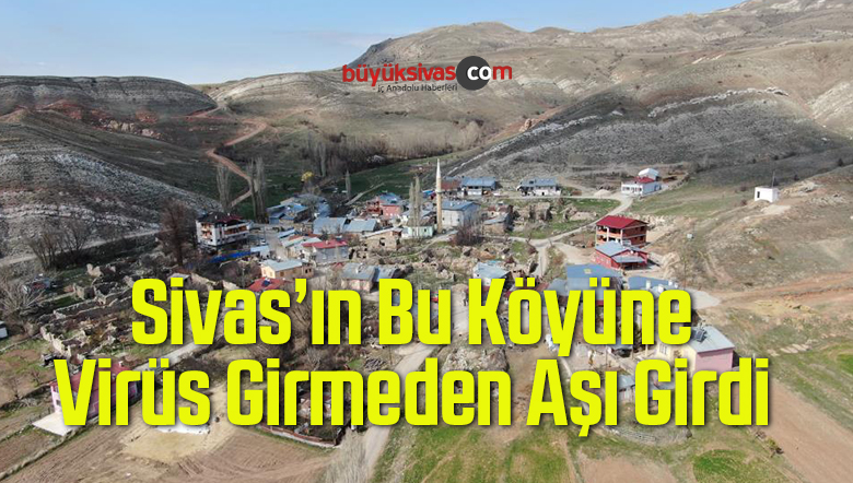 Koronanın Giremediği Sivas’ın Bu Köyünde Aşılama Tamamlandı