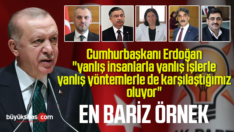 Erdoğan “yanlış insanlarla yanlış işlerle yanlış yöntemlerle de karşılaştığımız oluyor”