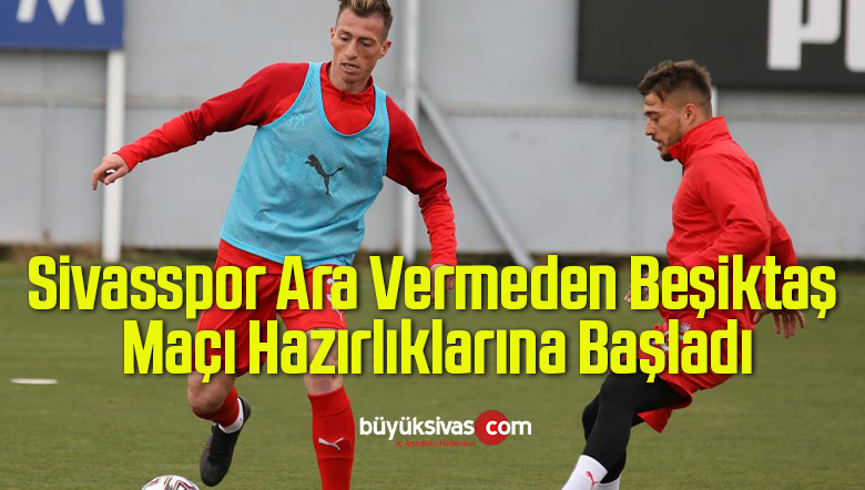 Sivasspor Ara Vermeden Beşiktaş Maçı Hazırlıklarına Başladı