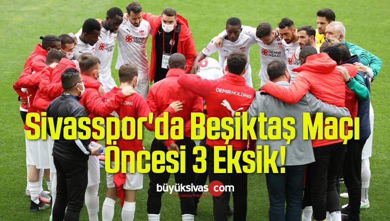 Sivasspor’da Beşiktaş Maçı Öncesi 3 Eksik!