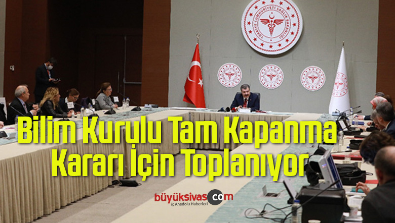 Bilim Kurulu Tam Kapanma Kararı İçin Toplanıyor