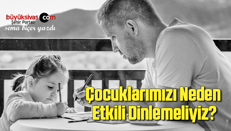Çocuklarımızı Neden Etkili Dinlemeliyiz?