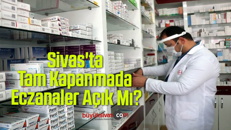 Sivas’ta Tam Kapanmada Eczanaler Açık Mı?