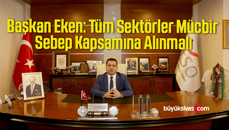 Başkan Eken: Tüm Sektörler Mücbir Sebep Kapsamına Alınmalı