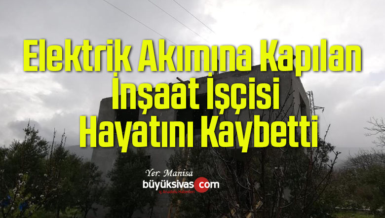 Elektrik Akımına Kapılan İnşaat İşçisi Hayatını Kaybetti
