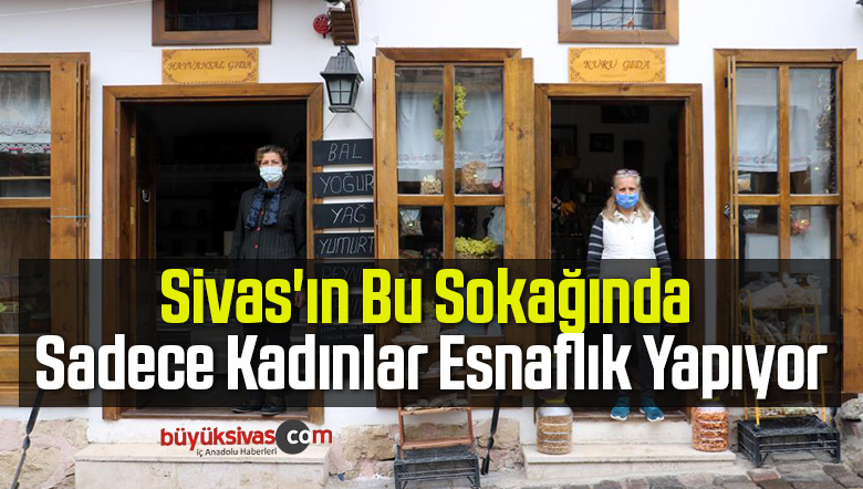 Sivas’ın Bu Sokağında Sadece Kadınlar Esnaflık Yapıyor