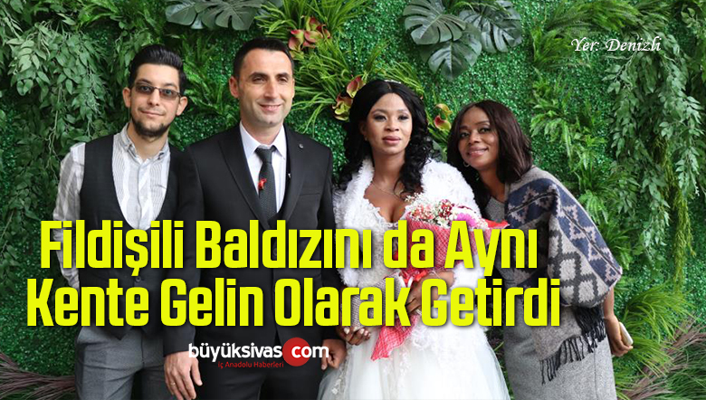 2 Yıl Sonra Fildişili Baldızını da Aynı Kente Gelin Olarak Getirdi