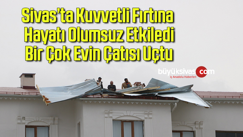 Kuvvetli fırtına hayatı olumsuz etkiledi, bir çok evin çatısı uçtu