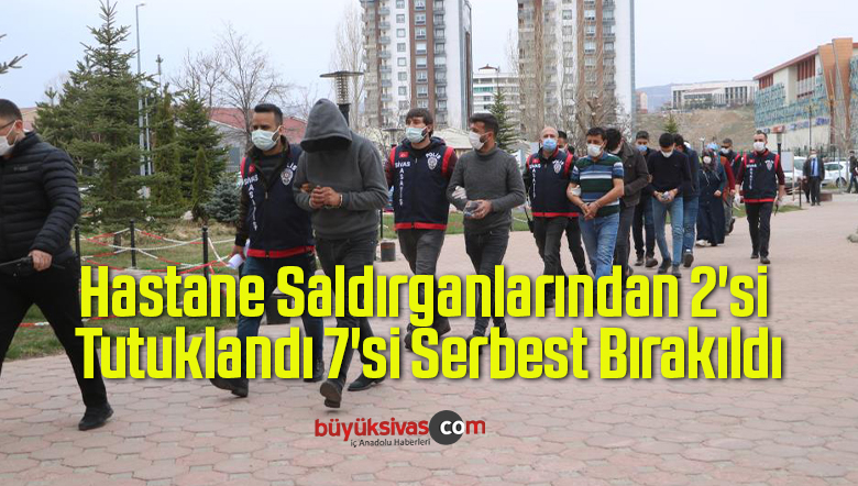 Hastane Saldırganlarından 2’si Tutuklandı 7’si Serbest Bırakıldı
