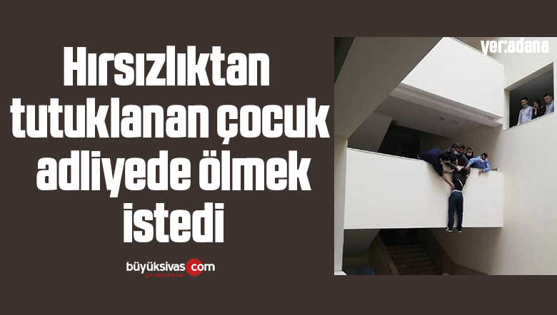 Hırsızlıktan tutuklanan çocuk adliyede ölmek istedi