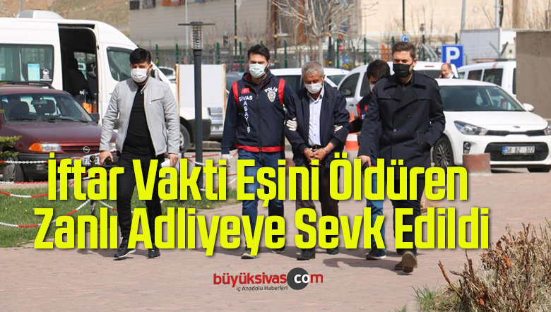 İftar Vakti Eşini Öldüren Zanlı Adliyeye Sevk Edildi