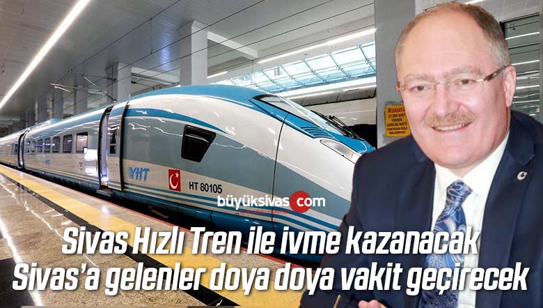 Başkan Hilmi Bilgin “Sivas hızlı tren ile ivme kazanacak”