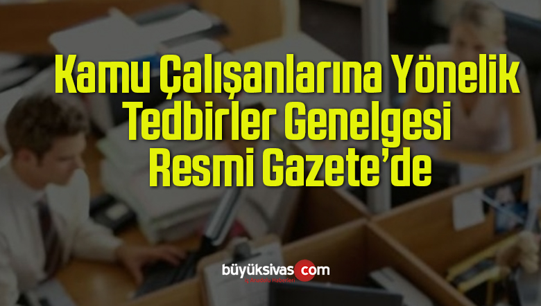 Kamu Çalışanlarına Yönelik Tedbirler Genelgesi Resmi Gazete’de