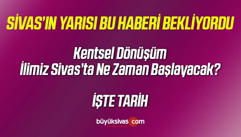 Sivas’ta Kentsel Dönüşüm Ne Zaman Başlayacak! İşte Tarih