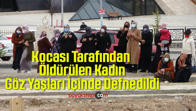 Kocası Tarafından Öldürülen Kadın Göz Yaşları İçinde Defnedildi