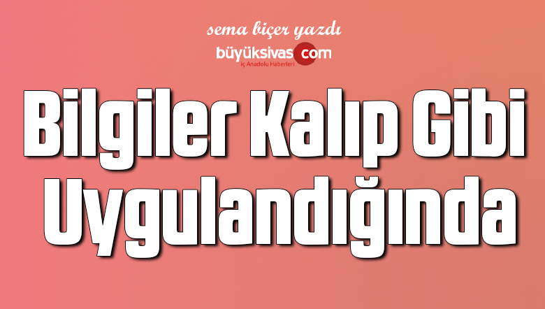 Bilgiler Kalıp Gibi Uygulandığında