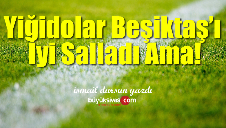 Yiğidolar Beşiktaş’ı İyi Salladı Ama!
