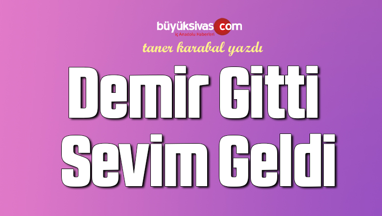 Demir Gitti, Sevim Geldi