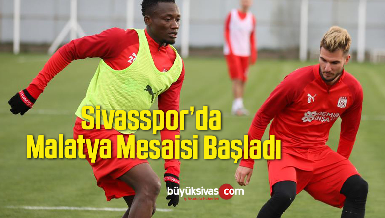 Sivasspor’da Malatya Mesaisi Başladı