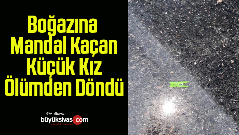 Boğazına Mandal Kaçan Küçük Kız Ölümden Döndü