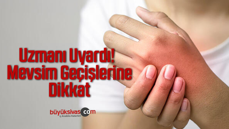 Uzmanı Uyardı, Mevsim Geçişlerine Dikkat