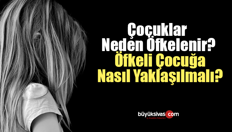 Çocuklar Neden Öfkelenir? Öfkeli Çocuğa Nasıl Yaklaşılmalı?