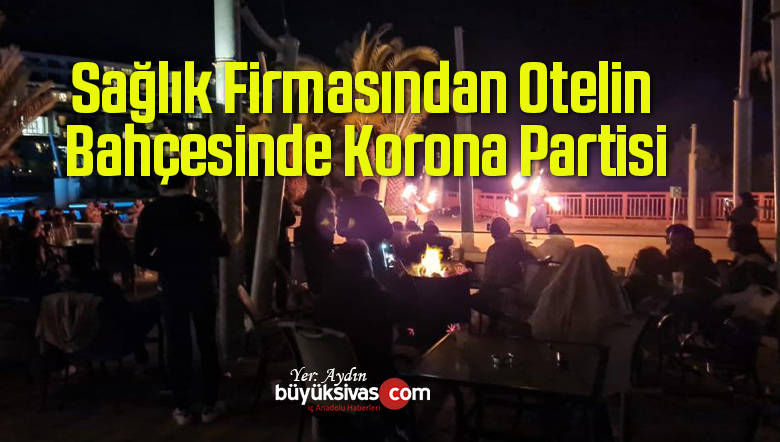 Sağlık Firmasından Otelin Bahçesinde Korona Partisi